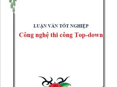 Công nghệ thi công TOP – DOWN – Luân văn tốt nghiệp