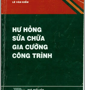 Hư Hỏng, Sửa Chữa, Gia Cường Công Trình (NXB Đại Học Quốc Gia 2004) – Lê Văn Kiểm, 383 Trang