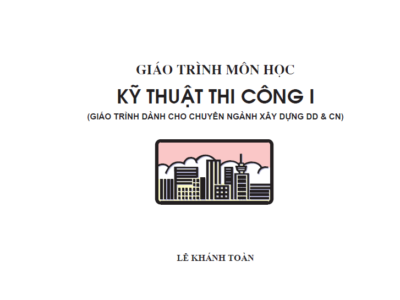 Giáo trình môn học Kỹ Thuật Thi Công 1 – Lê Khánh Toàn