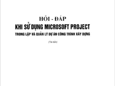 [SÁCH] HỎI ĐÁP KHI SỬ DỤNG MICROSOFT PROJECT TRONG LẬP VÀ QUẢN LÝ DỰ ÁN CÔNG TRÌNH XÂY DỰNG